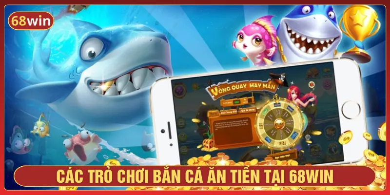 Bắn cá ăn tiền tại 68WIN đa dạng thể loại hấp dẫn