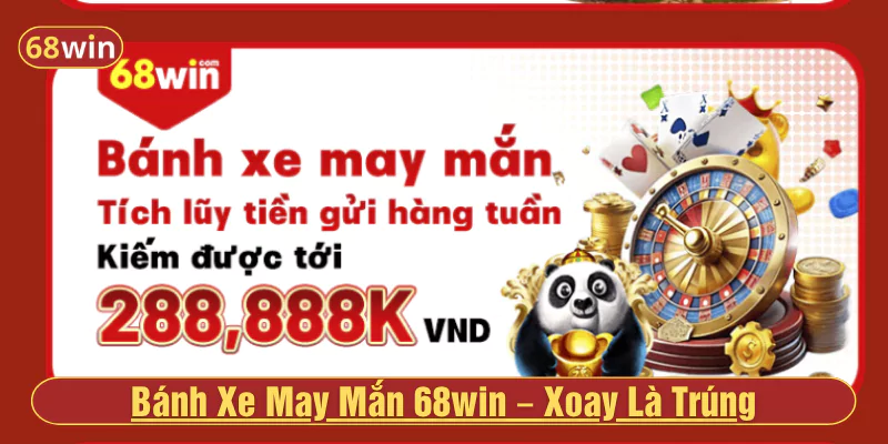 Bánh Xe May Mắn 68win – Xoay Là Trúng, Rinh Quà Khủng