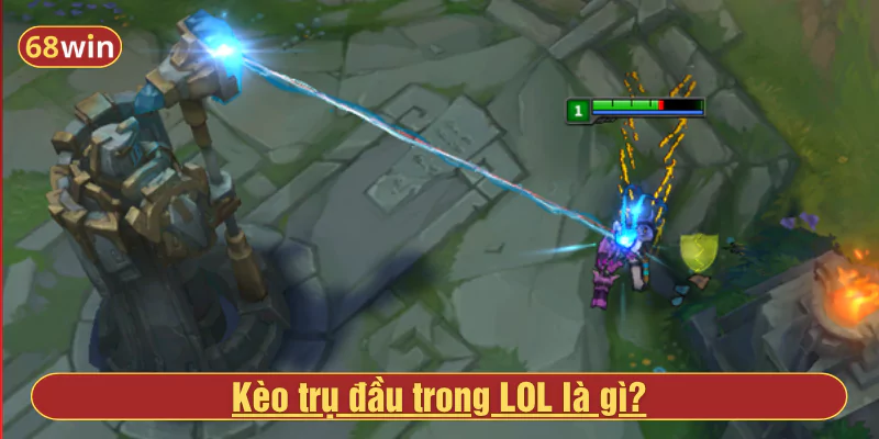 Kèo trụ đầu trong LOL là gì?