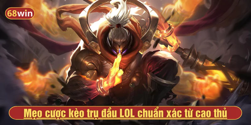 Mẹo cược kèo trụ đầu LOL chuẩn xác từ cao thủ