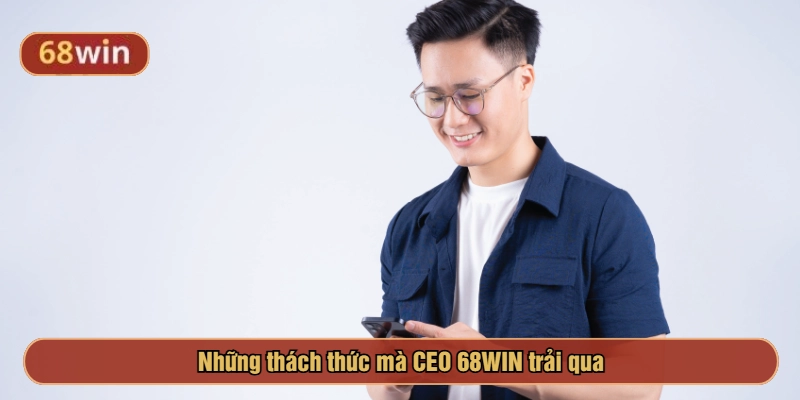 Những thách thức mà CEO 68WIN trải qua